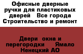 Офисные дверные ручки для пластиковых дверей - Все города Строительство и ремонт » Двери, окна и перегородки   . Ямало-Ненецкий АО